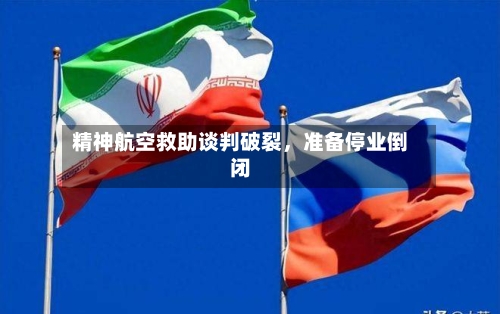 精神航空救助谈判破裂，准备停业倒闭-第3张图片