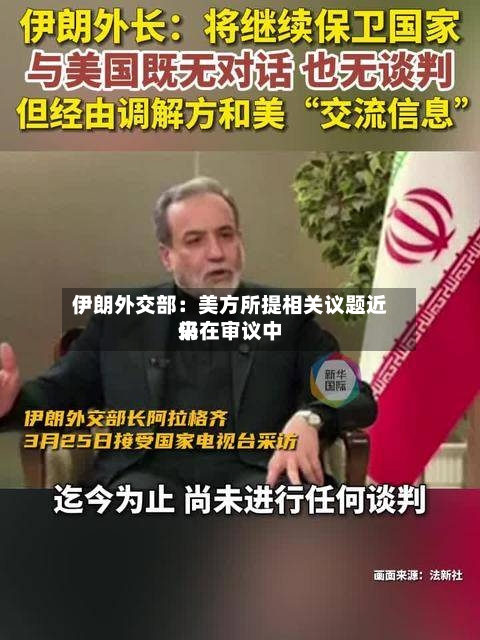 伊朗外交部:美方所提相关议题近来
仍在审议中-第2张图片