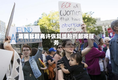 美国比较高
法院暂时允许恢复堕胎药邮寄服务-第2张图片