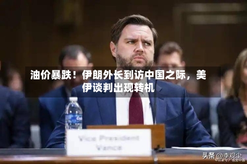 油价暴跌！伊朗外长到访中国之际，美伊谈判出现转机-第2张图片