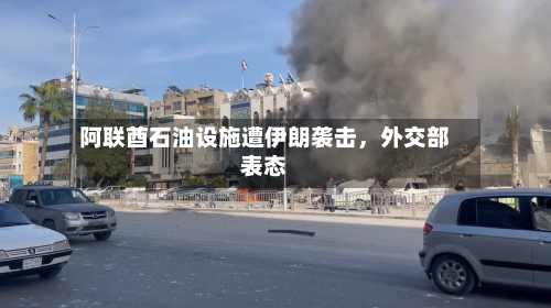 阿联酋石油设施遭伊朗袭击，外交部表态-第2张图片