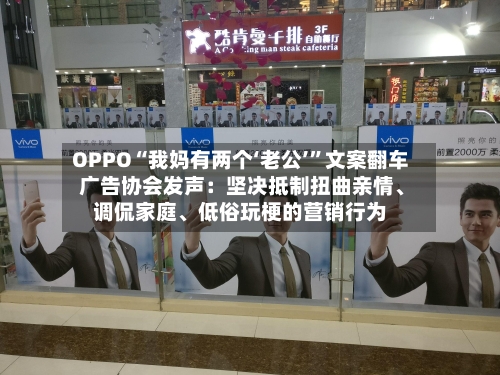 OPPO“我妈有两个‘老公’	”文案翻车 广告协会发声：坚决抵制扭曲亲情、调侃家庭	、低俗玩梗的营销行为-第2张图片