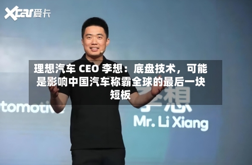 理想汽车 CEO 李想：底盘技术，可能是影响中国汽车称霸全球的最后一块短板-第3张图片