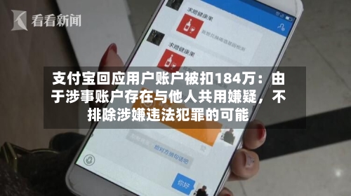 支付宝回应用户账户被扣184万：由于涉事账户存在与他人共用嫌疑	，不排除涉嫌违法犯罪的可能-第2张图片