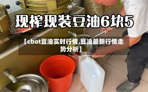 【cbot豆油实时行情,豆油最新行情走势分析】-第1张图片