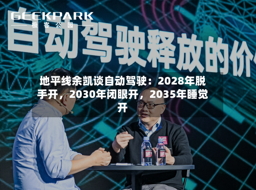 地平线余凯谈自动驾驶：2028年脱手开，2030年闭眼开	，2035年睡觉开-第3张图片