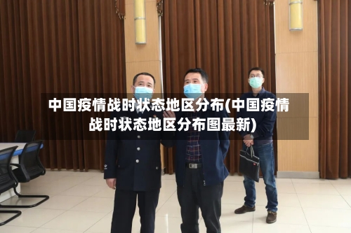 中国疫情战时状态地区分布(中国疫情战时状态地区分布图最新)-第3张图片