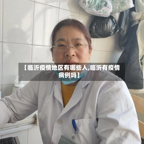 【临沂疫情地区有哪些人,临沂有疫情病例吗】