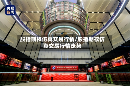 股指期权仿真交易行情/股指期权仿真交易行情走势