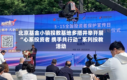 北京基金小镇投教基地多措并举开展“心系投资者 携手共行动	”系列投教活动-第2张图片