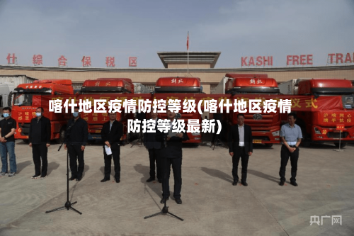 喀什地区疫情防控等级(喀什地区疫情防控等级最新)