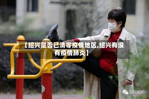 【绍兴是否已清零疫情地区,绍兴有没有疫情肺炎】