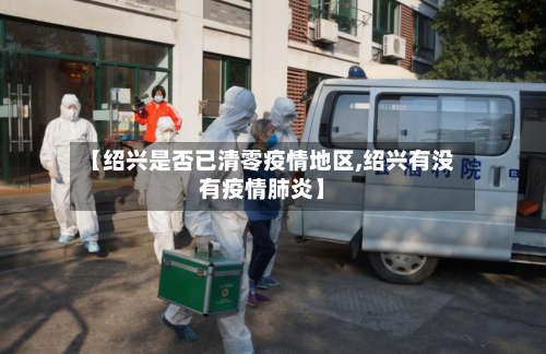 【绍兴是否已清零疫情地区,绍兴有没有疫情肺炎】-第2张图片