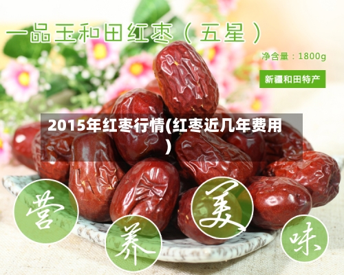 2015年红枣行情(红枣近几年费用)-第2张图片