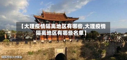 【大理疫情隔离地区有哪些,大理疫情隔离地区有哪些名单】-第3张图片