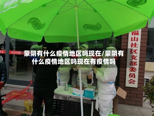 蒙阴有什么疫情地区吗现在/蒙阴有什么疫情地区吗现在有疫情吗-第2张图片