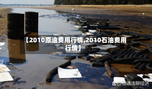 【2010原油费用行情,2010石油费用行情】-第3张图片