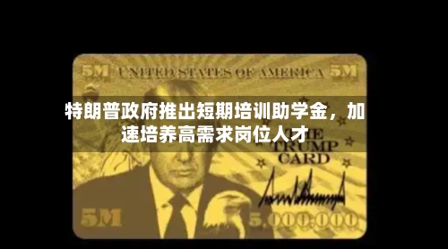 特朗普政府推出短期培训助学金，加速培养高需求岗位人才