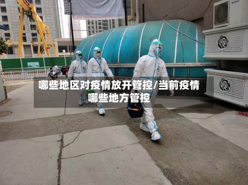 哪些地区对疫情放开管控/当前疫情哪些地方管控-第3张图片