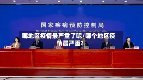 哪地区疫情最严重了呢/哪个地区疫情最严重?-第3张图片