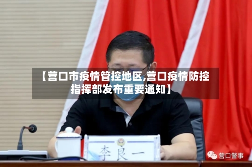 【营口市疫情管控地区,营口疫情防控指挥部发布重要通知】-第2张图片