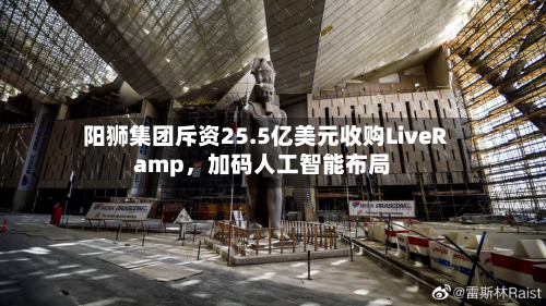 阳狮集团斥资25.5亿美元收购LiveRamp	，加码人工智能布局-第2张图片