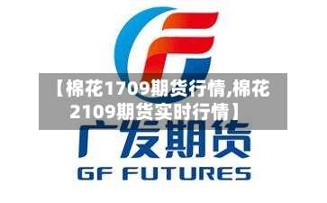 【棉花1709期货行情,棉花2109期货实时行情】