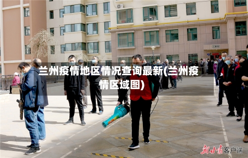 兰州疫情地区情况查询最新(兰州疫情区域图)