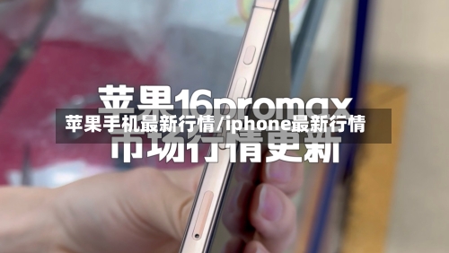 苹果手机最新行情/iphone最新行情-第2张图片