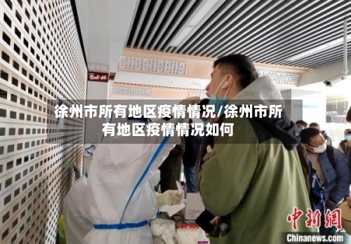 徐州市所有地区疫情情况/徐州市所有地区疫情情况如何-第2张图片