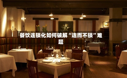 餐饮连锁化如何破解“连而不锁”难题-第2张图片