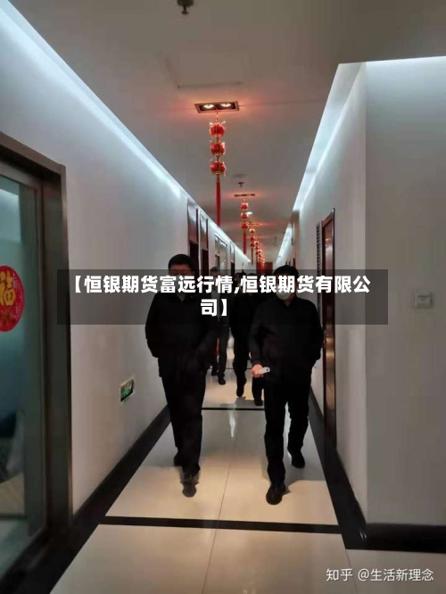 【恒银期货富远行情,恒银期货有限公司】-第2张图片