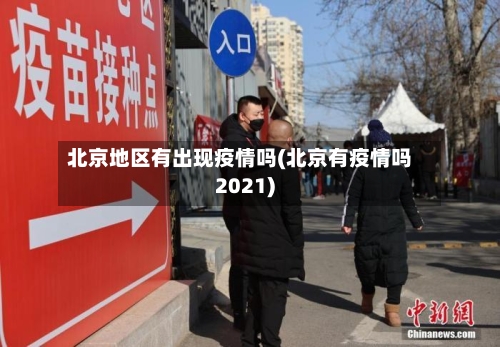 北京地区有出现疫情吗(北京有疫情吗2021)