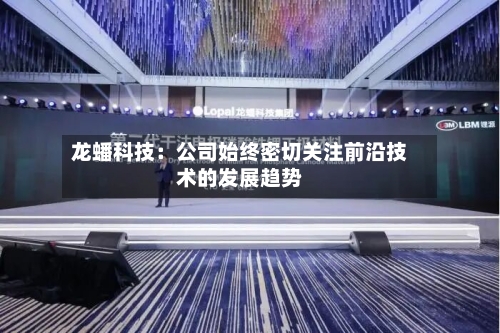 龙蟠科技：公司始终密切关注前沿技术的发展趋势