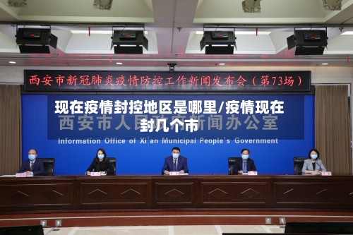 现在疫情封控地区是哪里/疫情现在封几个市-第3张图片