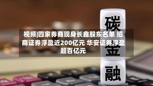视频|四家券商现身长鑫股东名单 招商证券浮盈近200亿元 华安证券浮盈超百亿元