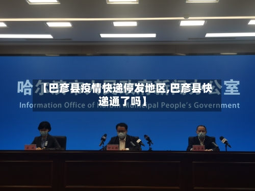 【巴彦县疫情快递停发地区,巴彦县快递通了吗】-第2张图片