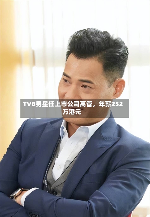TVB男星任上市公司高管，年薪252万港元-第2张图片