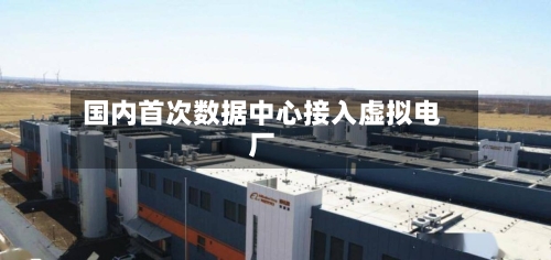 国内首次数据中心接入虚拟电厂