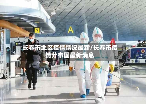 长春市地区疫情情况最新/长春市疫情分布图最新消息