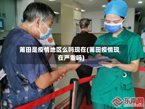 莆田是疫情地区么吗现在(莆田疫情现在严重吗)-第2张图片