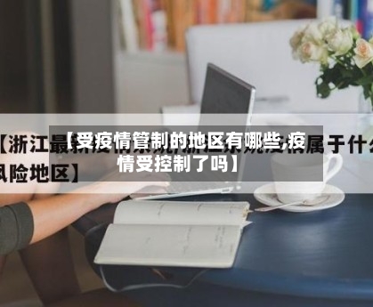 【受疫情管制的地区有哪些,疫情受控制了吗】-第3张图片