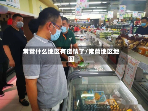 常营什么地区有疫情了/常营地区地图-第2张图片