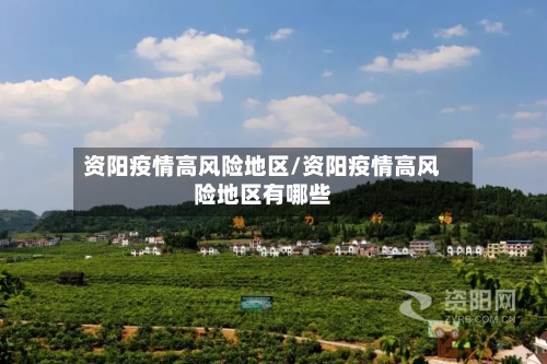 资阳疫情高风险地区/资阳疫情高风险地区有哪些