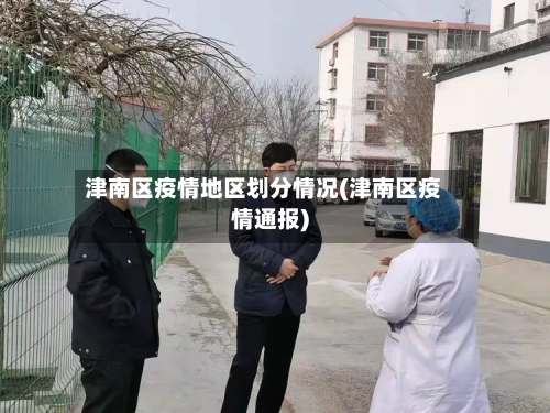津南区疫情地区划分情况(津南区疫情通报)