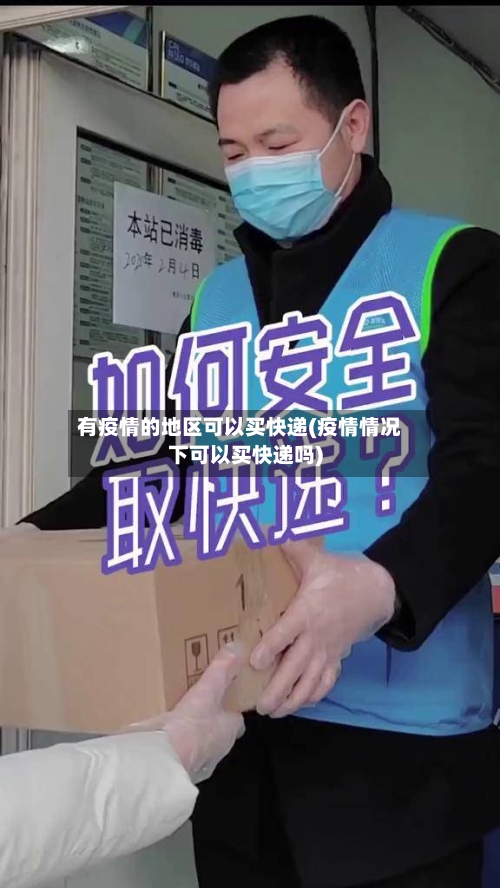 有疫情的地区可以买快递(疫情情况下可以买快递吗)