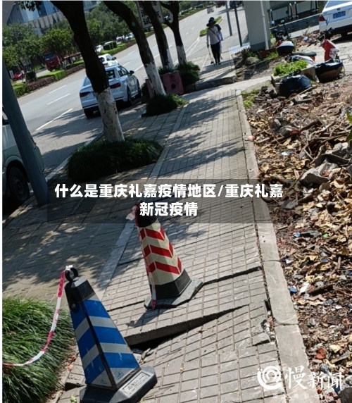 什么是重庆礼嘉疫情地区/重庆礼嘉新冠疫情
