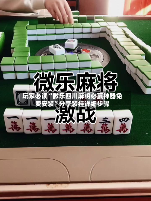 玩家必读“微乐四川麻将必赢神器免费安装”分享装挂详细步骤