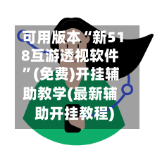 可用版本“新518互游透视软件”(免费)开挂辅助教学(最新辅助开挂教程)-第2张图片