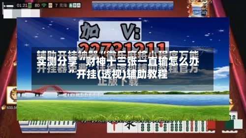 实测分享“财神十三张一直输怎么办”开挂(透视)辅助教程-第2张图片